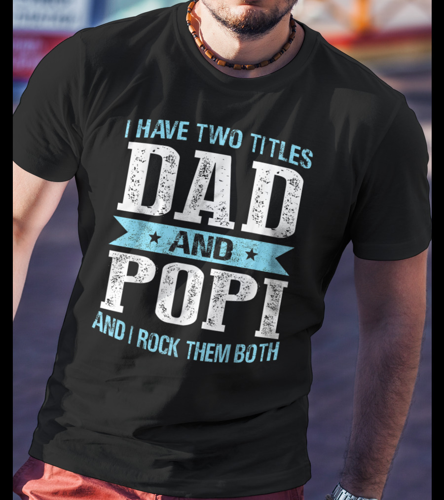 I Have Two Titles Dad And Popi And I Rock Them Both T-Shirt