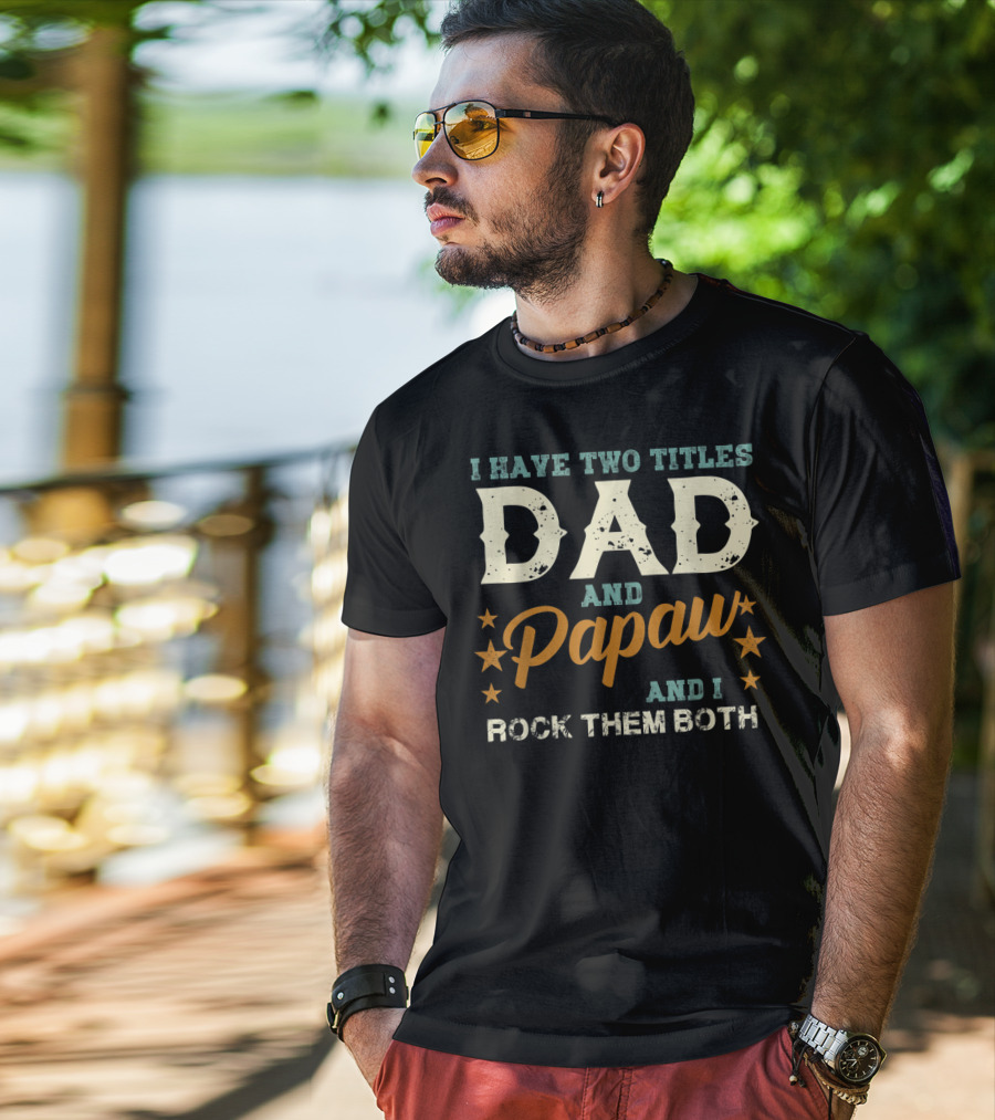 I Have Two Titles Dad And Papaw And I Rock Them Both T-Shirt