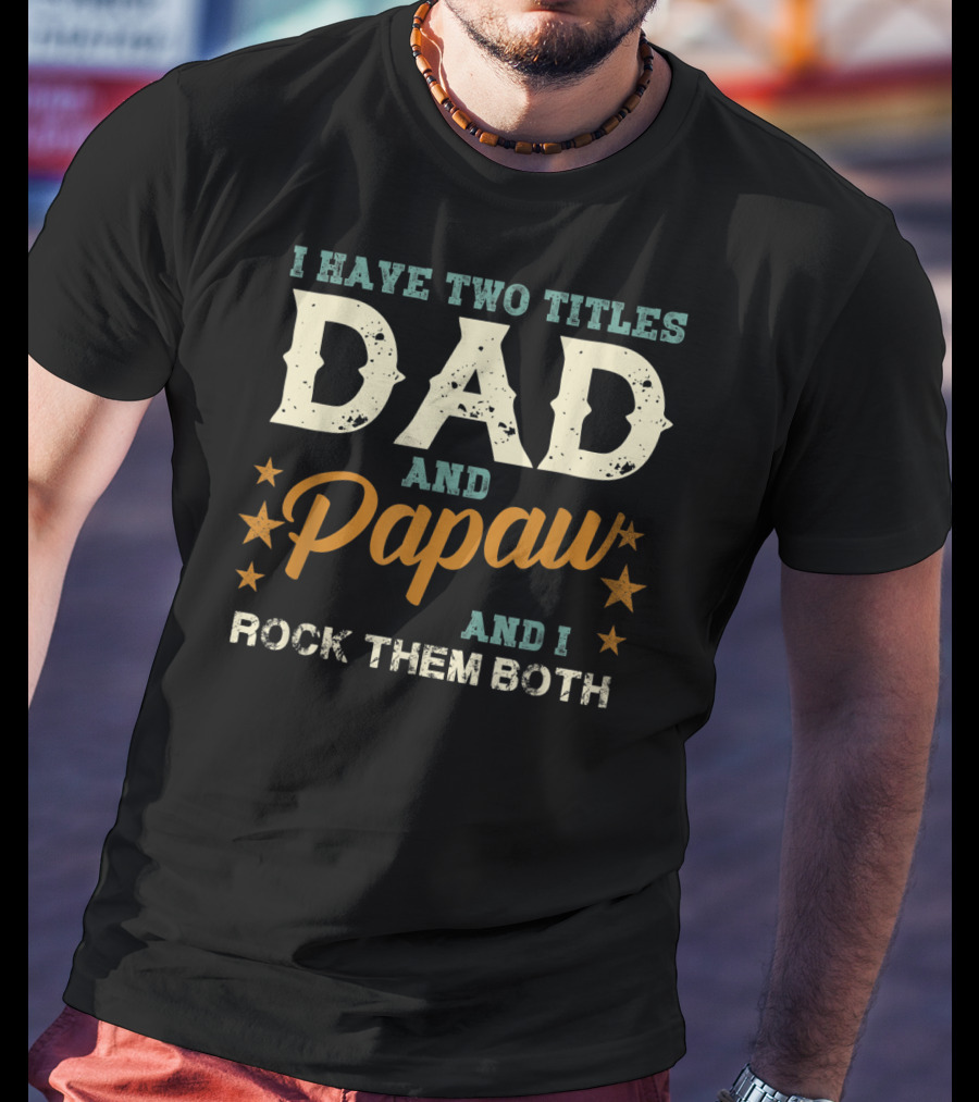 I Have Two Titles Dad And Papaw And I Rock Them Both T-Shirt