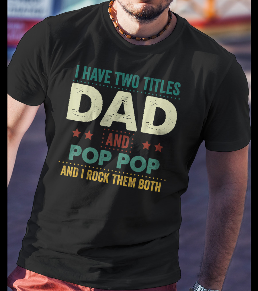 I Have Two Titles Dad And Pop Pop And I Rock Them Both Stars Father's T-Shirt