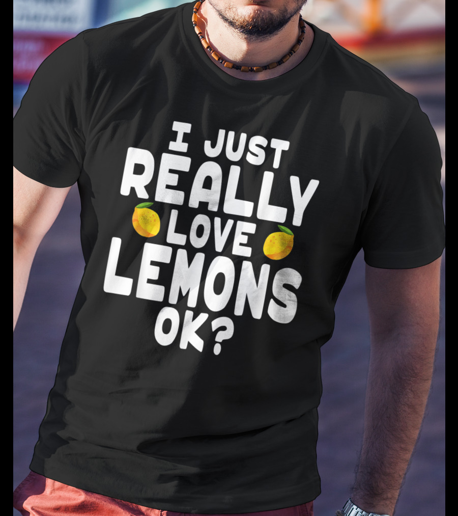 I Just Really Love Lemons Ok? Cute Lemon T-Shirt