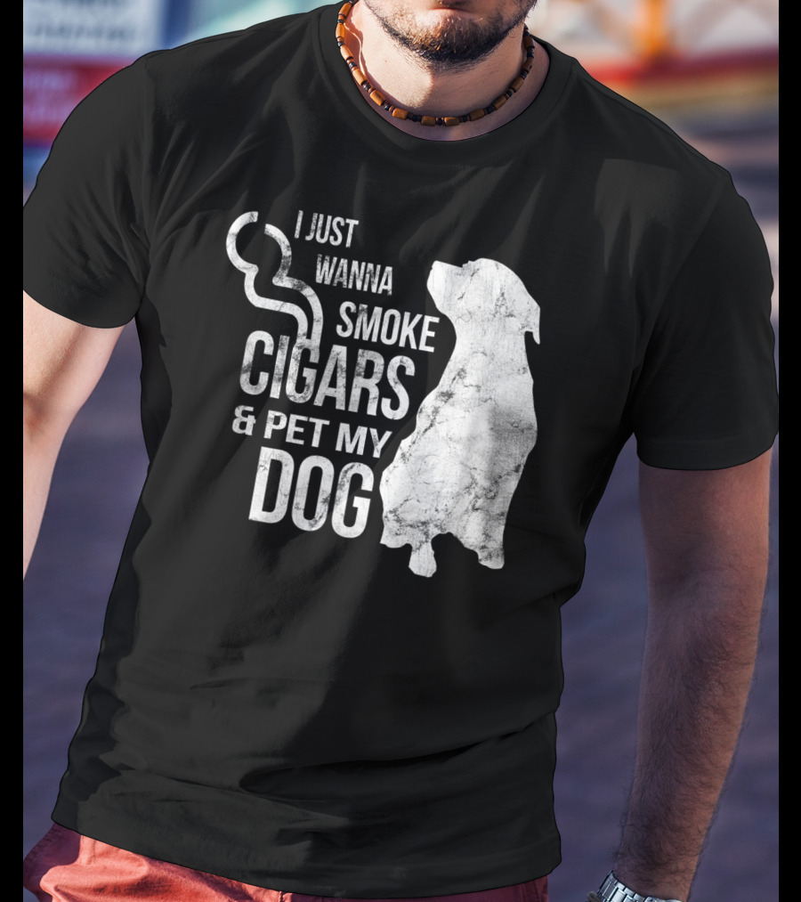 I Just Wanna Smoke Cigars And Pet My Dog T-Shirt