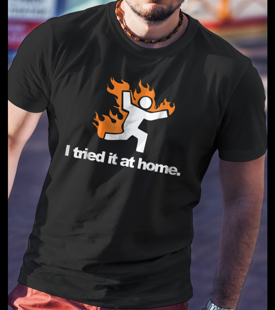 I Tried It At Home Fire Humor Science Experiment T-Shirt