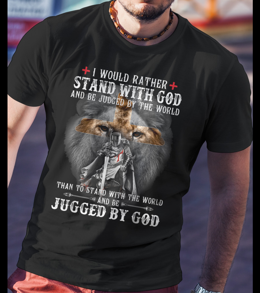 I Would Rather Stand With God Be Judged By World Lion Cross Knight Iconic Symbols T-Shirt