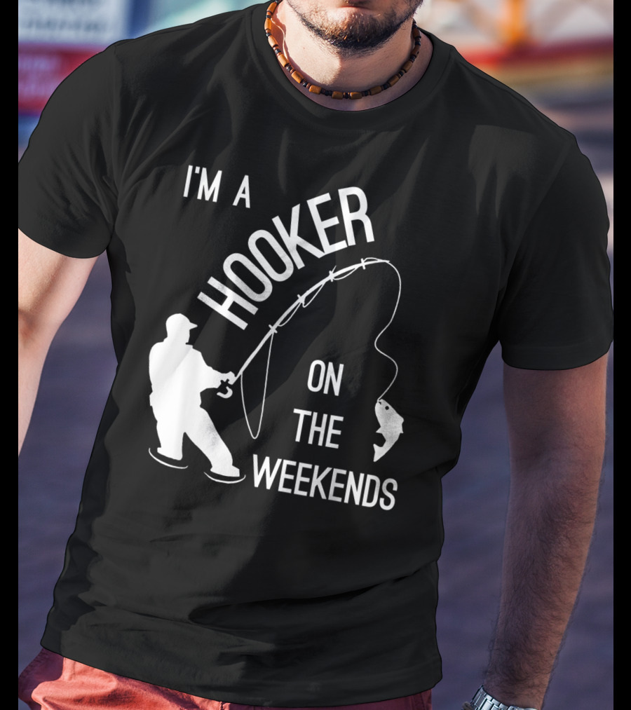I'm A Hooker On The Weekends Fishing Fisherman T-Shirt