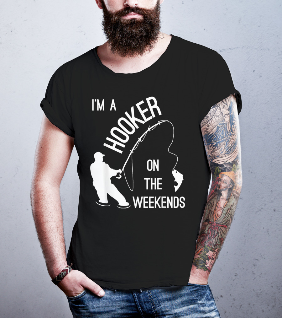 I'm A Hooker On The Weekends Fishing Fisherman T-Shirt