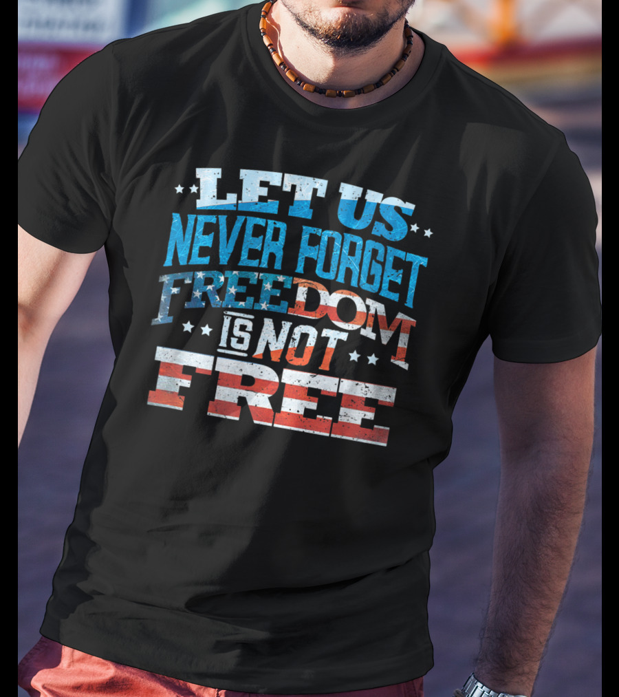 Let US Never Forget Freedom Is Not Free T-Shirt