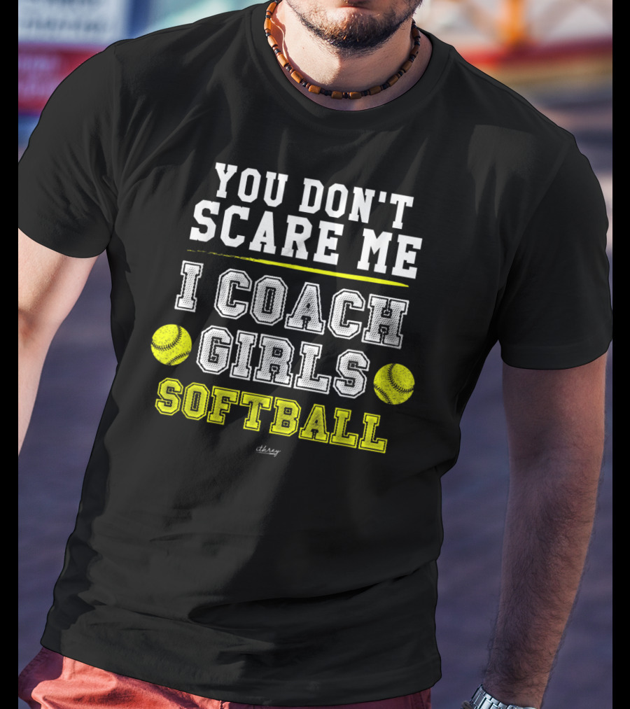 You Don't Scare Me I Coach Girls Softball T-Shirt