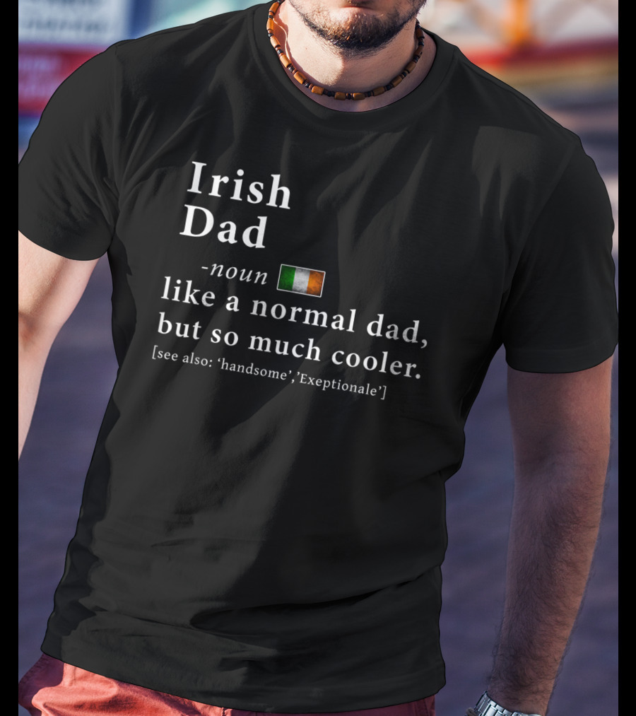 Irish Dad Cool Definition Like A Normal Dad Handsome Exceptionale T-Shirt
