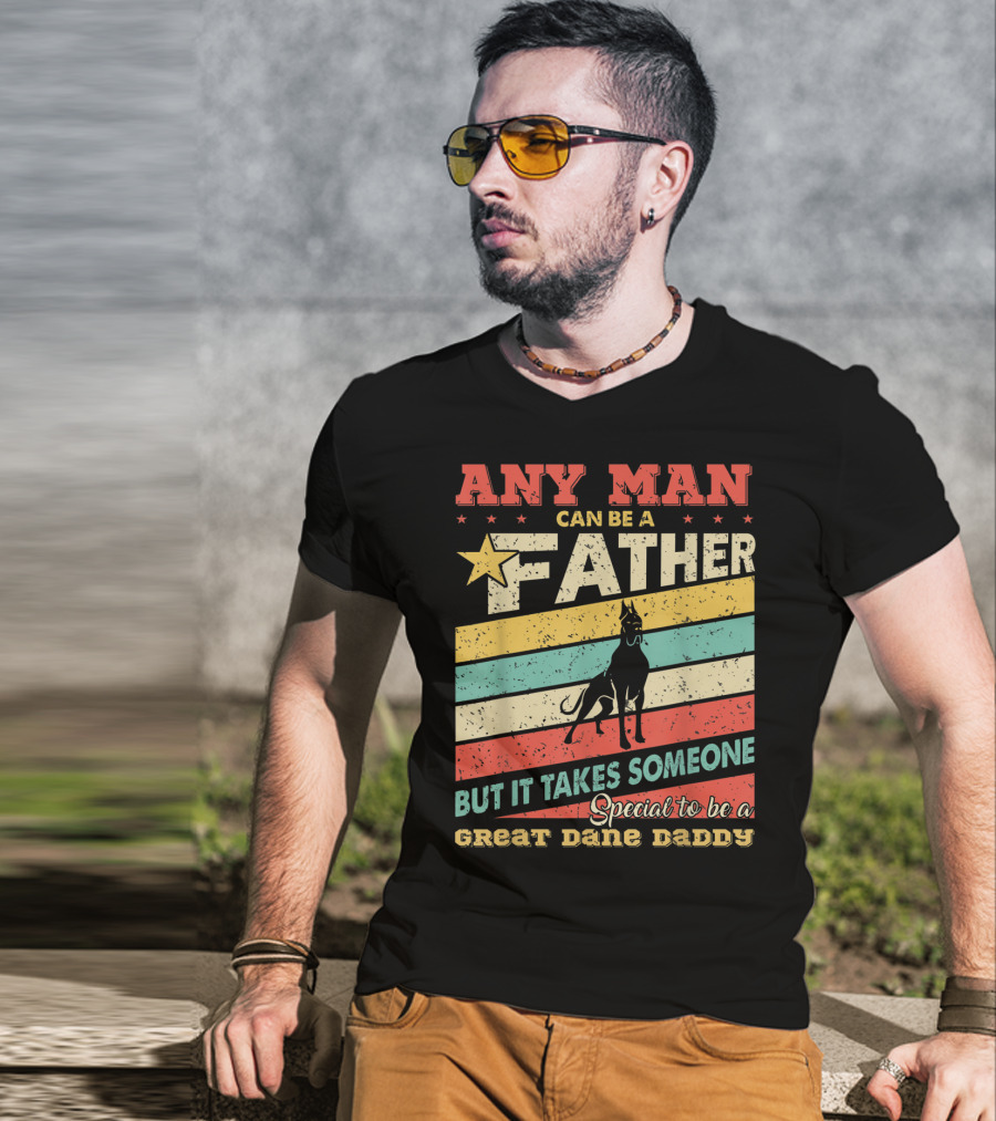 Any Man Can Be A Father But It Takes Someone Special To Be A Great Dane Daddy T-Shirt