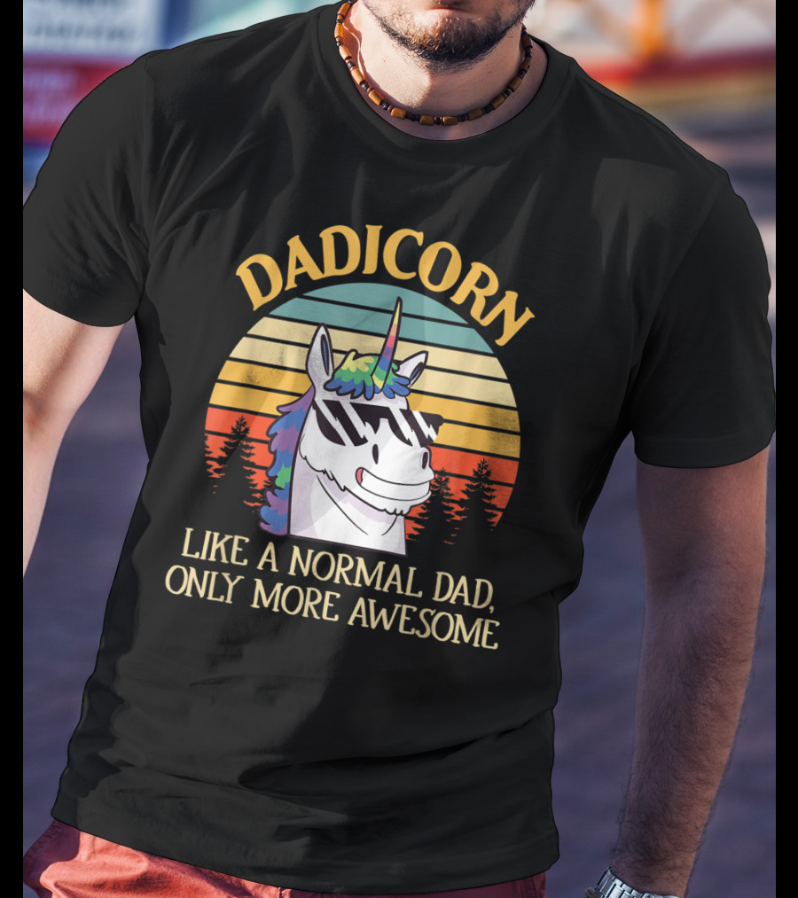 DADICORN Like A Normal Dad Only More Awesome Funny Unicorn Dad Sunglasses T-Shirt