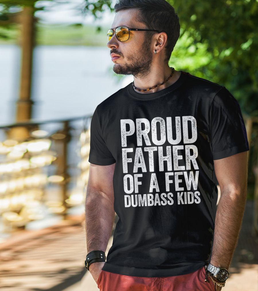 Proud Father Of A Few Dumbass Kids T-Shirt