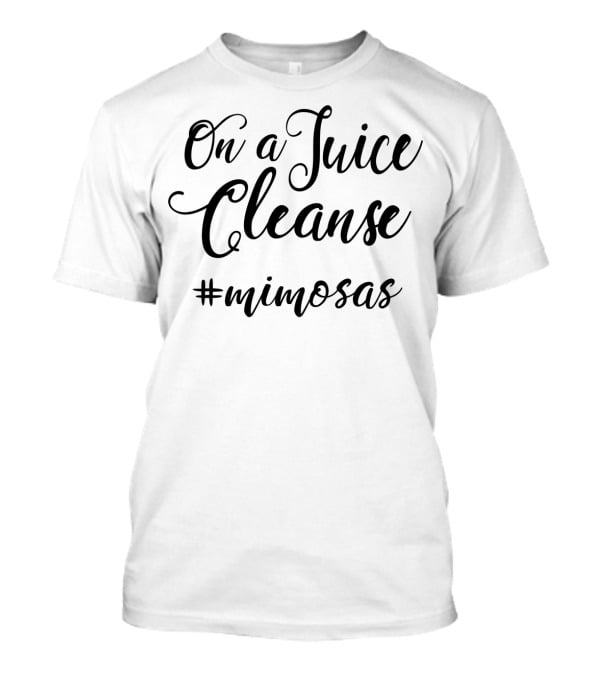 On A Juice Cleanse Mimosas T-Shirt
