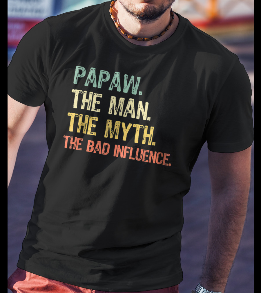 Papaw The Man The Myth The Bad Influence T-Shirt