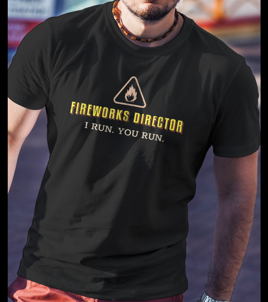 FIREWORKS DIRECTOR I RUN YOU RUN Pyrotechnician Fireworks Pyrotechnics Run T-Shirt