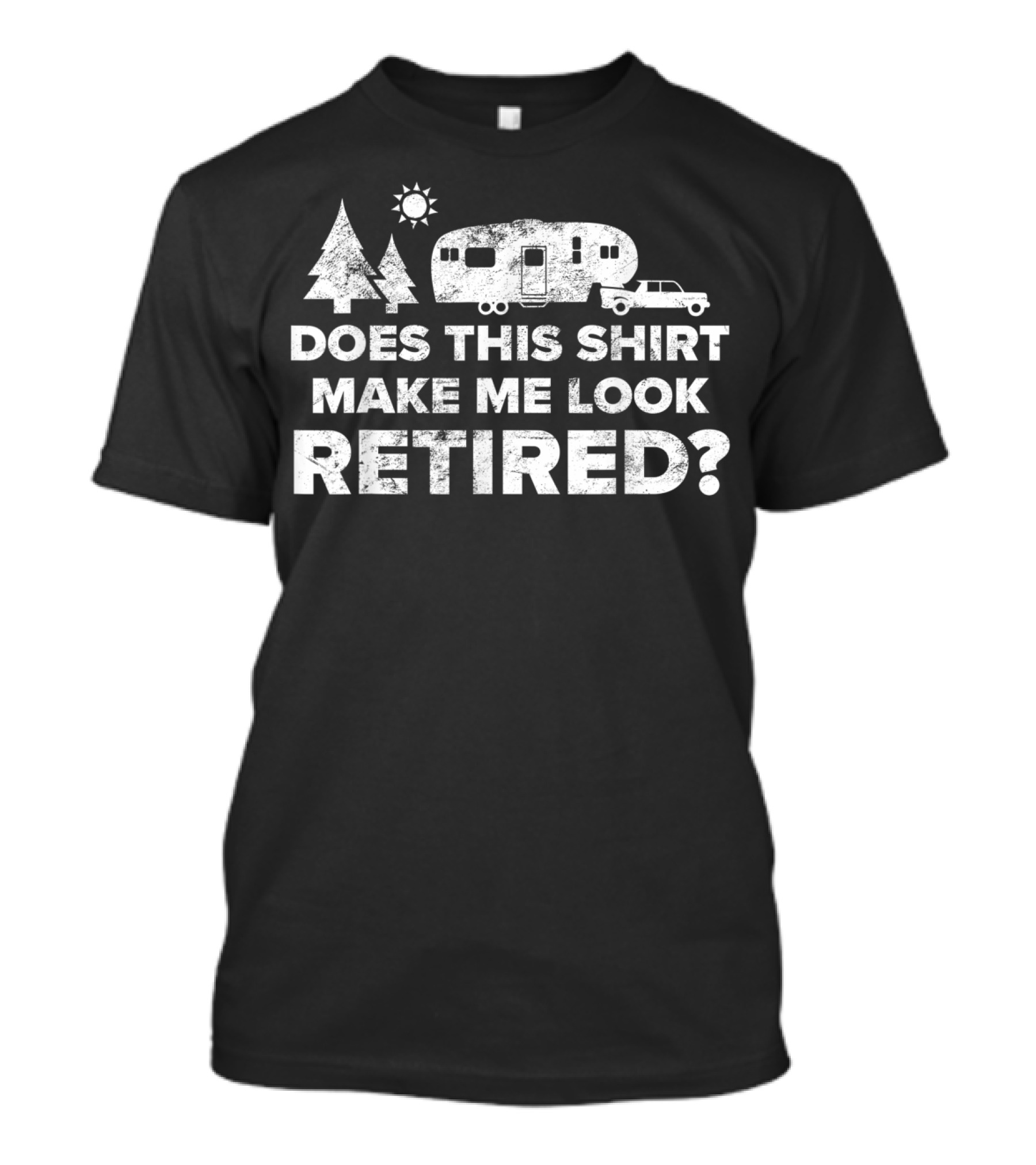 Does This Shirt Make Me Look Retired Camping 5th Wheel Camper T-Shirt