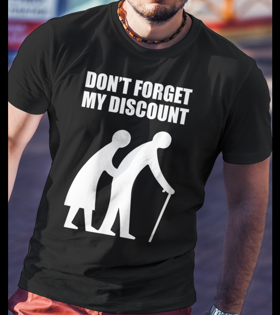DON'T FORGET MY DISCOUNT Senior Citizen Discount Elderly Old People T-Shirt