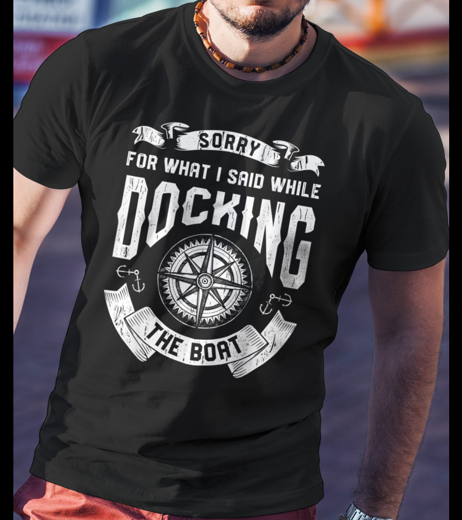 Sorry For What I Said While Docking The Boat Nautical Compass Anchors T-Shirt
