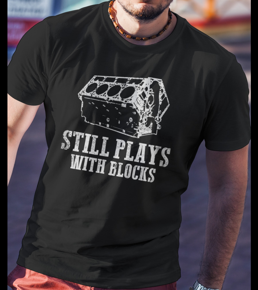 Still Plays With Blocks Gear Head Engine Humor T-Shirt