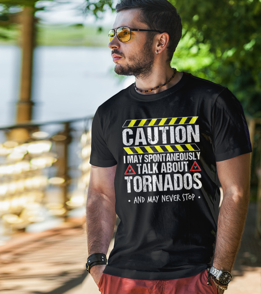 Caution I May Spontaneously Talk About Tornados And May Never Stop T-Shirt