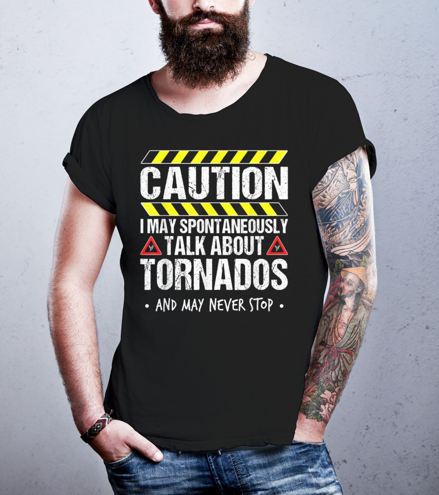 Caution I May Spontaneously Talk About Tornados And May Never Stop T-Shirt