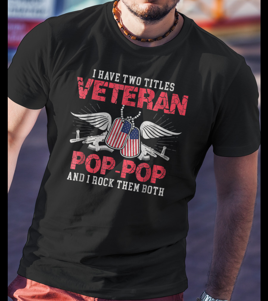 Veteran Pop-Pop I Have Two Titles And I Rock Them Both T-Shirt
