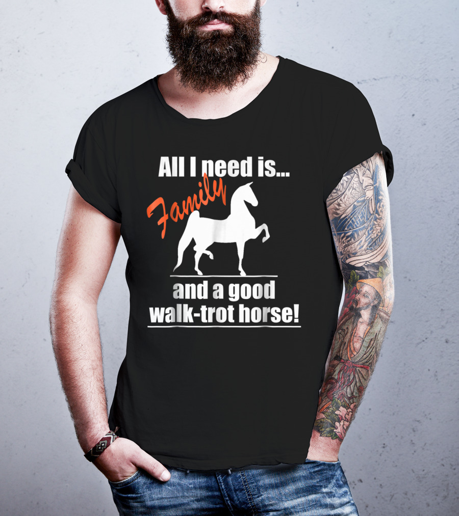 All I Need Is Family And A Good Walk-Trot Horse T-Shirt