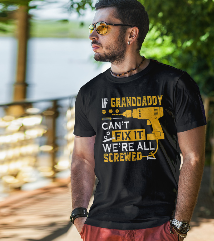 If Granddaddy Can't Fix It We're All Screwed Drill And Screws T-Shirt