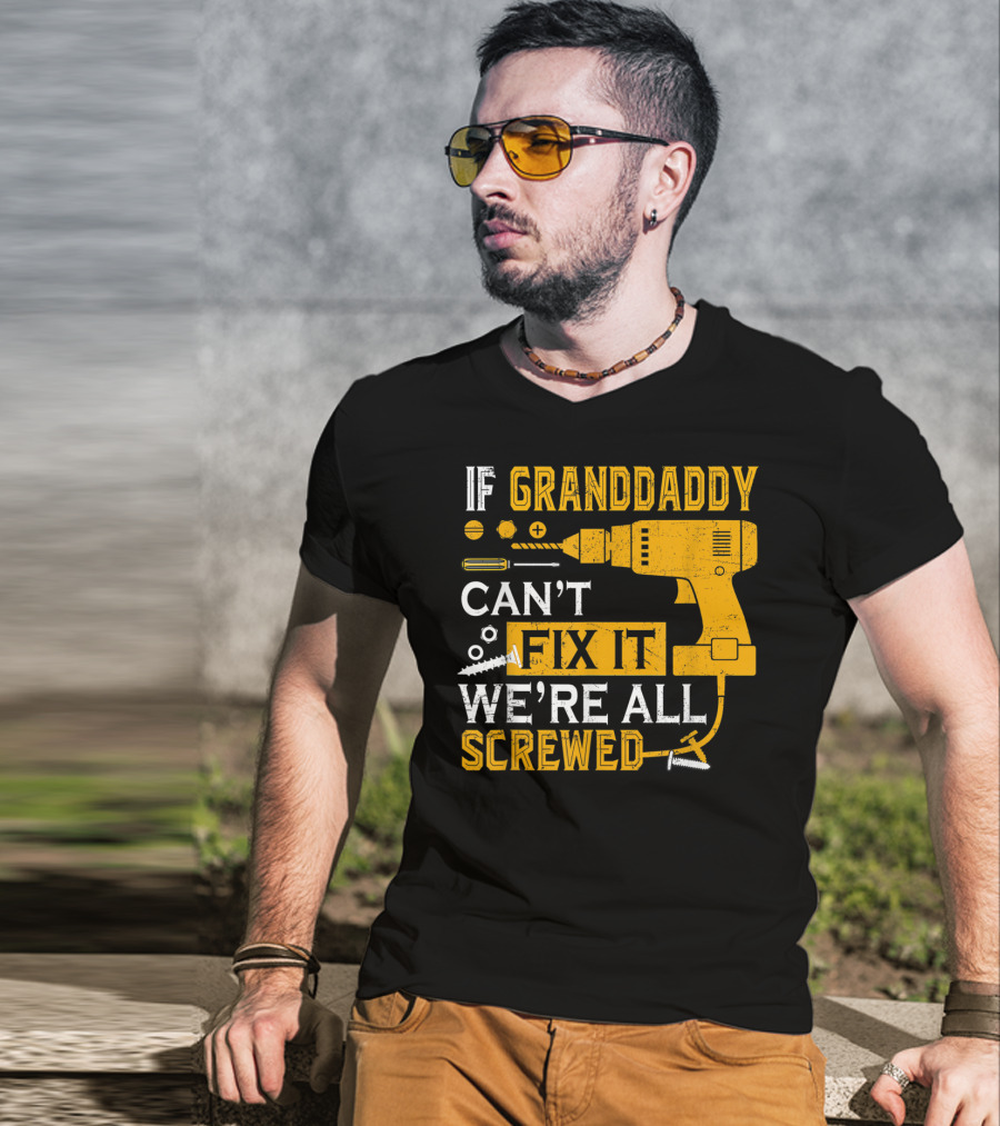 If Granddaddy Can't Fix It We're All Screwed Drill And Screws T-Shirt