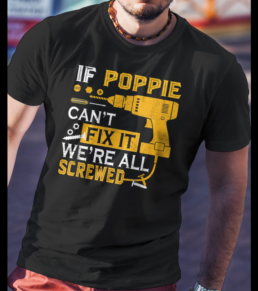 If Poppie Can't Fix It We're All Screwed Drill And Screws T-Shirt