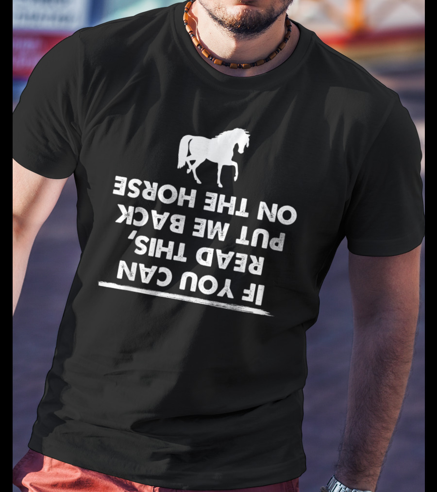 If You Can Read This Put Me Back On My Horse T-Shirt