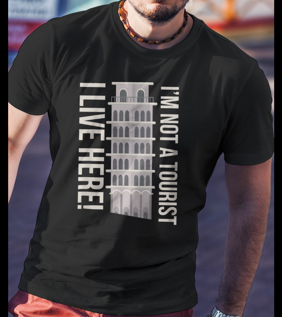 I'm Not A Tourist I Live Here Leaning Tower Humor T-Shirt