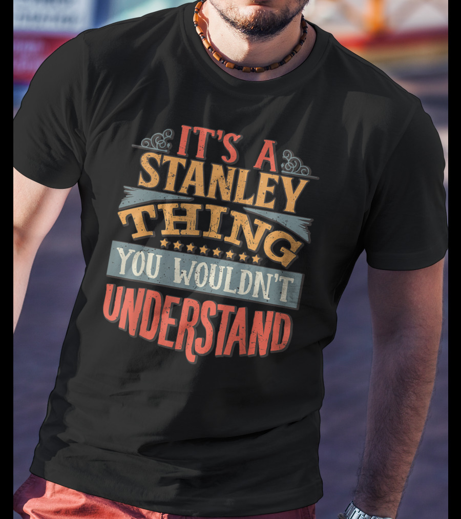 It's A Stanley Thing You Wouldn't Understand T-Shirt