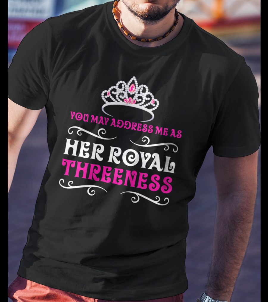 Her Royal Threeness Birthday Party Princess You May Address Me As T-Shirt