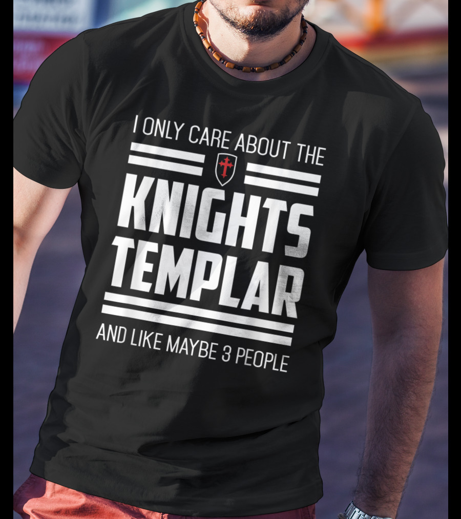 I Only Care About The Knights Templar And Like Maybe 3 People T-Shirt