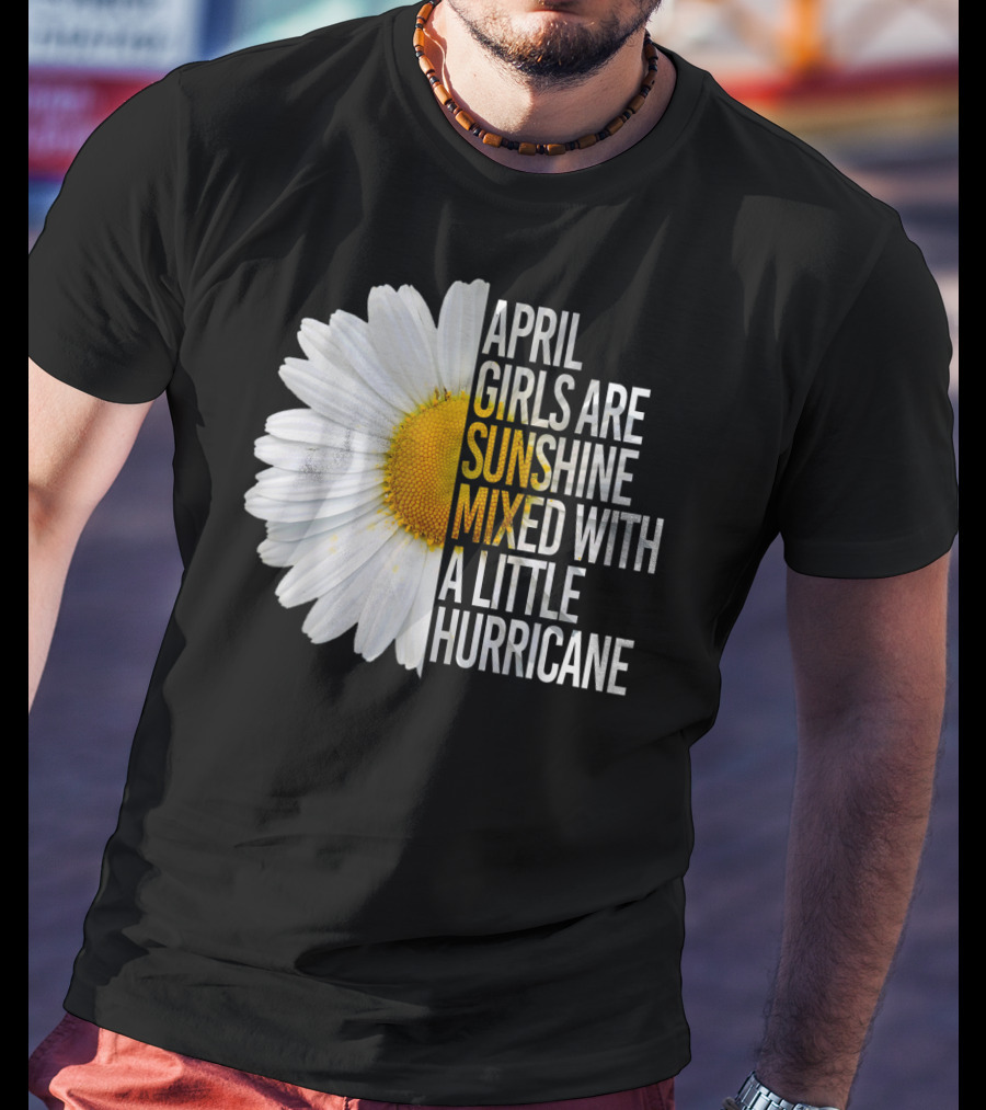 April Girls Are Sunshine Mixed With A Little Hurricane Flower T-Shirt