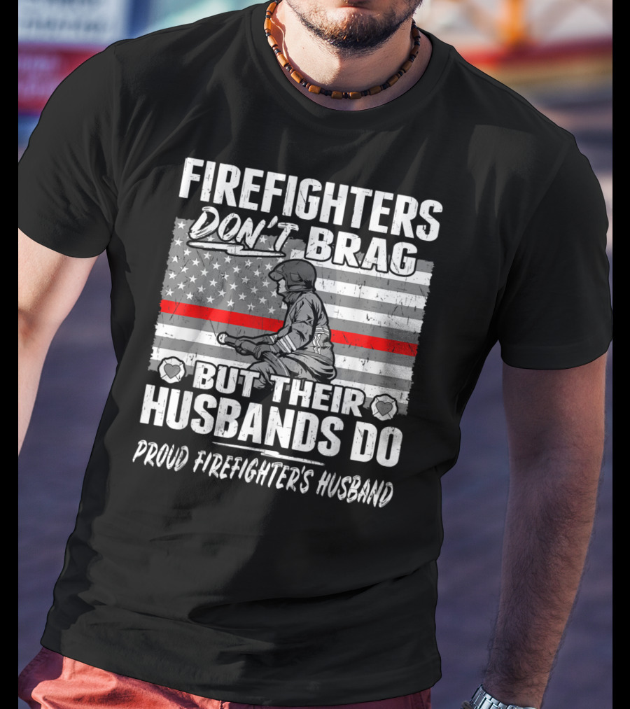 Firefighters Don't Brag But Their Husbands Do Proud Firefighter's Husband T-Shirt
