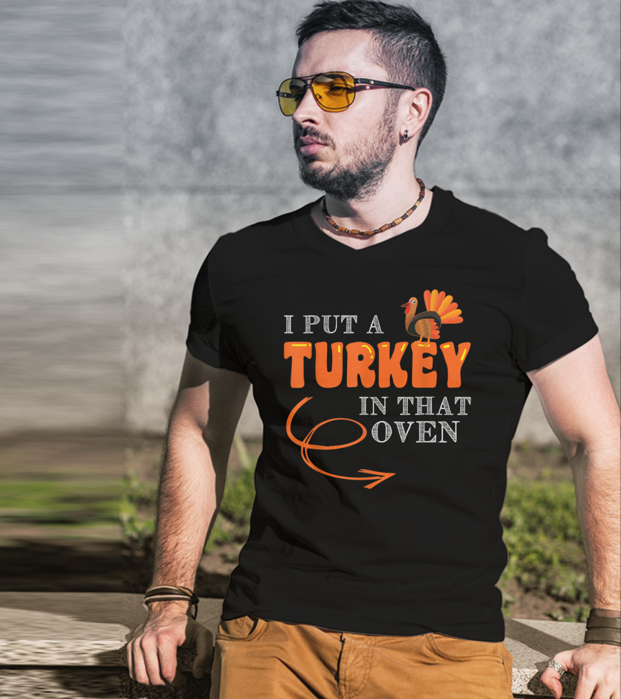 I Put A Turkey In That Oven Thanksgiving T-Shirt