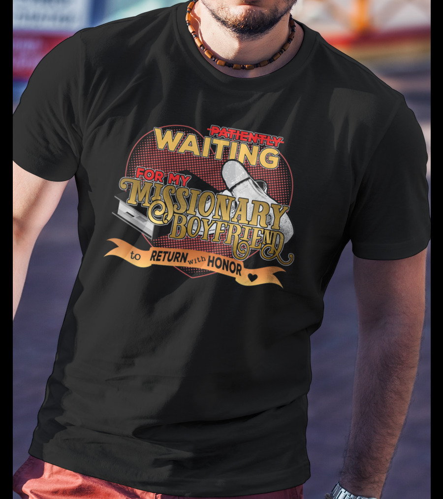Patiently Waiting For My Missionary Boyfriend To Return With Honor T-Shirt