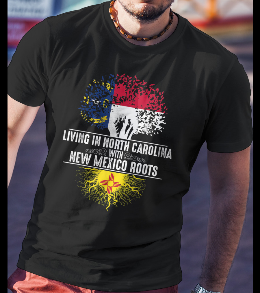 Living In North Carolina With New Mexico Roots T-Shirt
