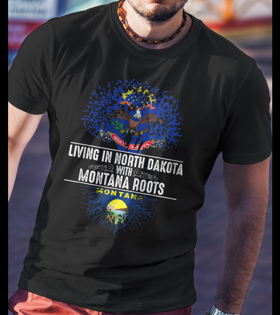 Living In North Dakota With Montana Roots Flag And Emblem T-Shirt