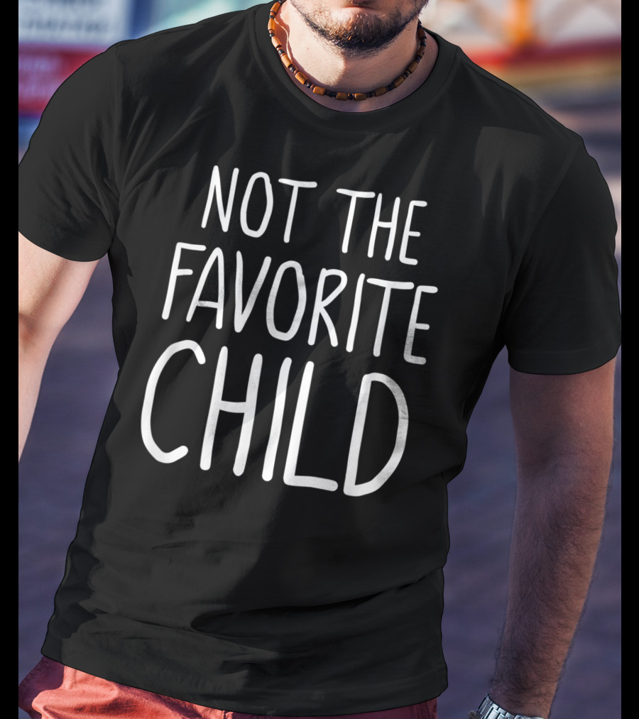 Not The Favorite Child Dad's Favorite T-Shirt