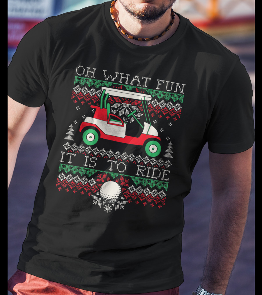 Oh What Fun It Is To Ride Ugly Christmas Golf Cart T-Shirt