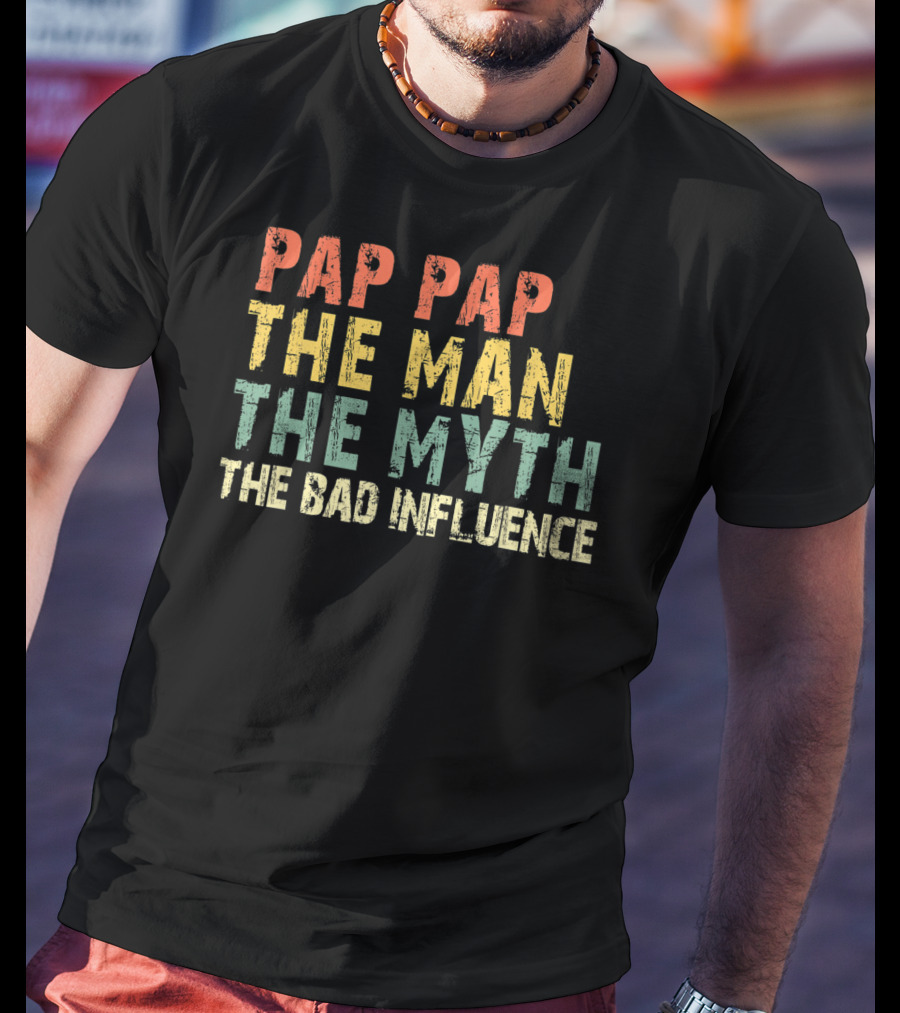 Pap Pap The Man The Myth The Bad Influence T-Shirt