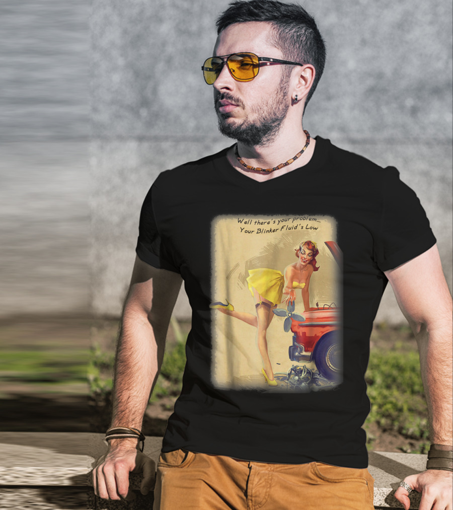 Well There's Your Problem - Your Blinker Fluid's Low Pin Up Funny Joke T-Shirt