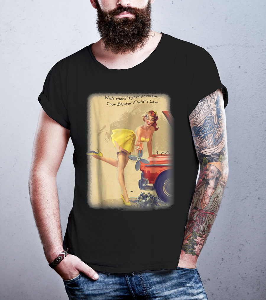 Well There's Your Problem - Your Blinker Fluid's Low Pin Up Funny Joke T-Shirt