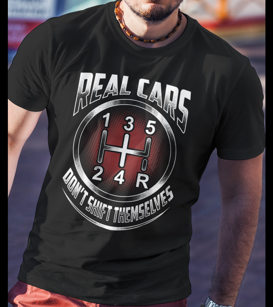 Real Cars Don't Shift Themselves Gear Shift Design 1 3 5 2 4 R T-Shirt