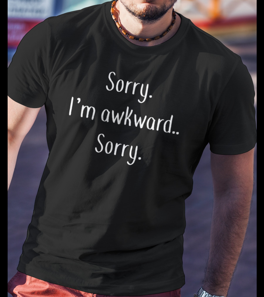 Sorry I'm Awkward Sorry I'm Awkward Sorry T-Shirt