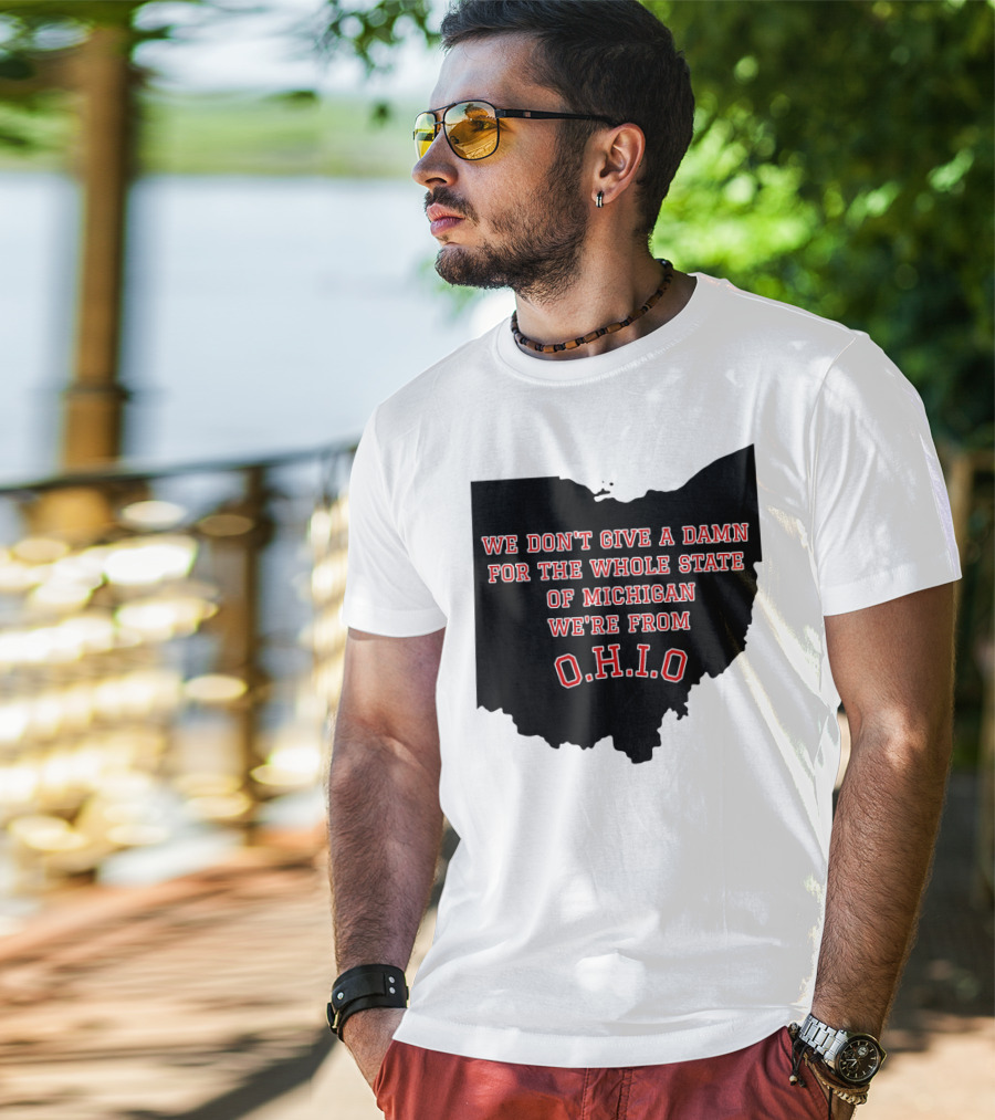 We Don't Give A Damn For The Whole State Of Michigan We're From O.H.I.O T-Shirt