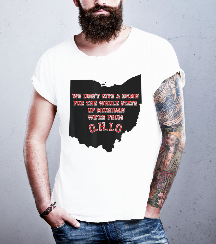 We Don't Give A Damn For The Whole State Of Michigan We're From O.H.I.O T-Shirt